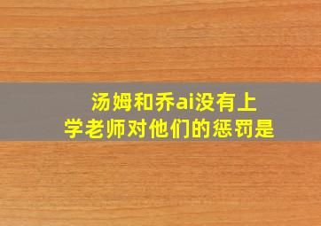 汤姆和乔ai没有上学老师对他们的惩罚是