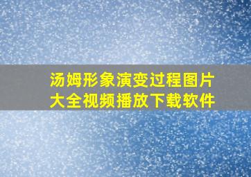 汤姆形象演变过程图片大全视频播放下载软件