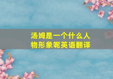 汤姆是一个什么人物形象呢英语翻译