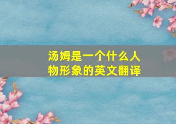 汤姆是一个什么人物形象的英文翻译