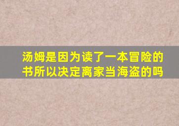 汤姆是因为读了一本冒险的书所以决定离家当海盗的吗