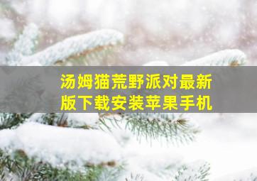 汤姆猫荒野派对最新版下载安装苹果手机