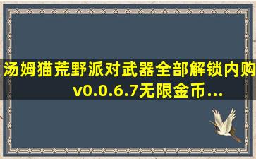 汤姆猫荒野派对武器全部解锁内购v0.0.6.7无限金币...