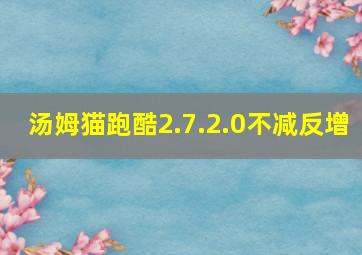 汤姆猫跑酷2.7.2.0不减反增