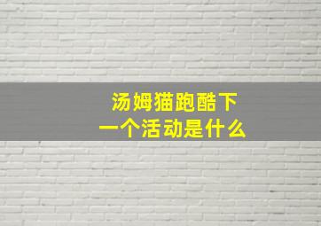 汤姆猫跑酷下一个活动是什么