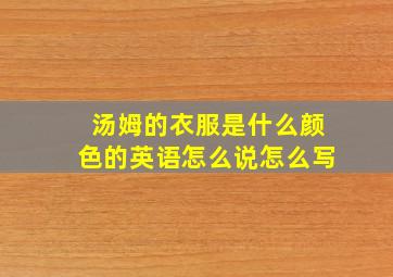 汤姆的衣服是什么颜色的英语怎么说怎么写