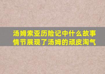 汤姆索亚历险记中什么故事情节展现了汤姆的顽皮淘气