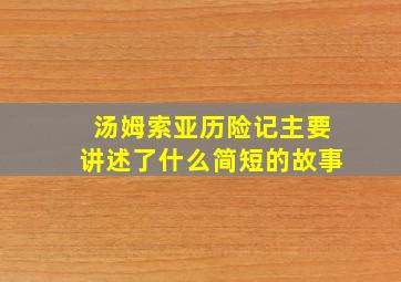 汤姆索亚历险记主要讲述了什么简短的故事