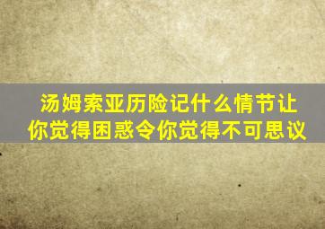 汤姆索亚历险记什么情节让你觉得困惑令你觉得不可思议