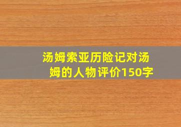 汤姆索亚历险记对汤姆的人物评价150字