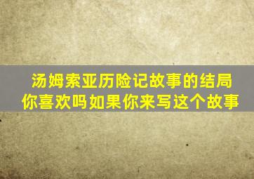 汤姆索亚历险记故事的结局你喜欢吗如果你来写这个故事