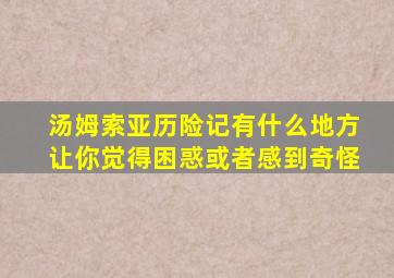 汤姆索亚历险记有什么地方让你觉得困惑或者感到奇怪