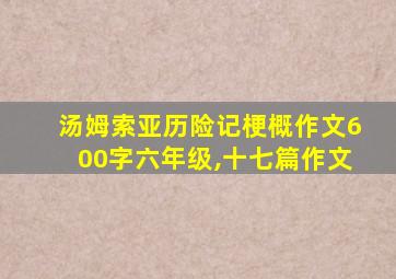 汤姆索亚历险记梗概作文600字六年级,十七篇作文