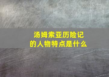 汤姆索亚历险记的人物特点是什么