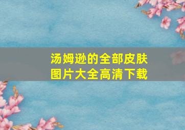 汤姆逊的全部皮肤图片大全高清下载