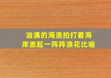 汹涌的海浪拍打着海岸激起一阵阵浪花比喻