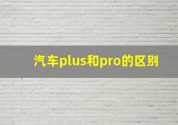 汽车plus和pro的区别