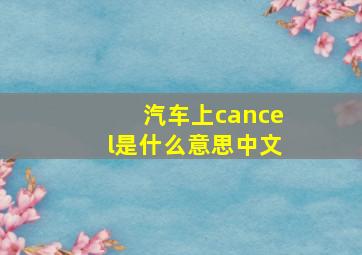 汽车上cancel是什么意思中文