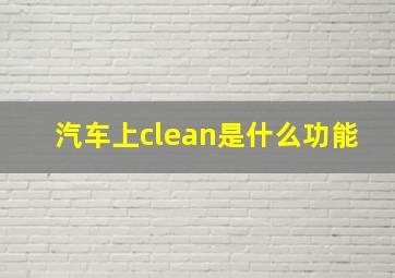 汽车上clean是什么功能