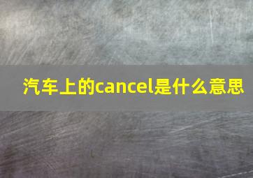 汽车上的cancel是什么意思