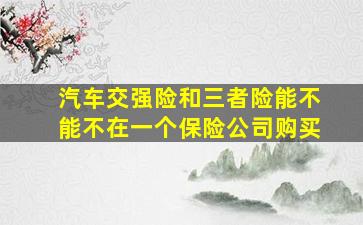 汽车交强险和三者险能不能不在一个保险公司购买