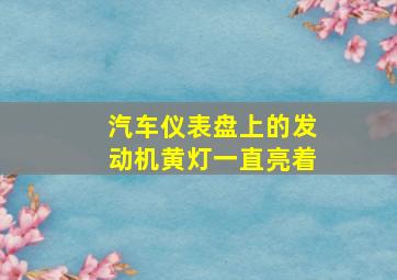 汽车仪表盘上的发动机黄灯一直亮着