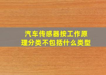 汽车传感器按工作原理分类不包括什么类型