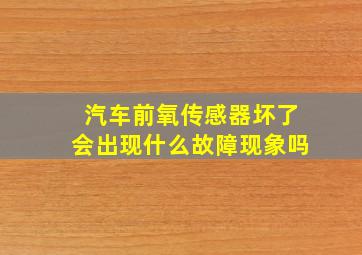 汽车前氧传感器坏了会出现什么故障现象吗