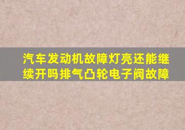 汽车发动机故障灯亮还能继续开吗排气凸轮电子阀故障