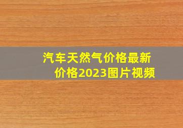 汽车天然气价格最新价格2023图片视频