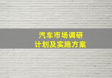 汽车市场调研计划及实施方案