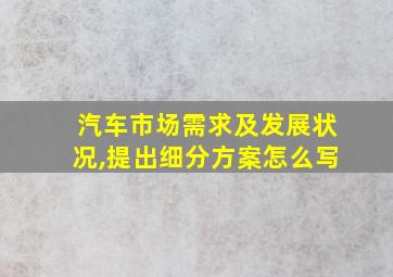 汽车市场需求及发展状况,提出细分方案怎么写