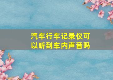 汽车行车记录仪可以听到车内声音吗