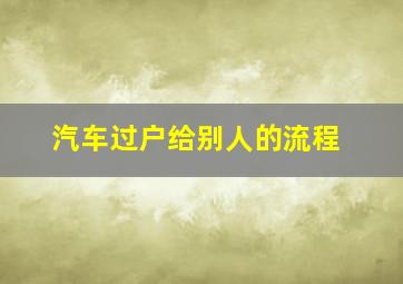 汽车过户给别人的流程