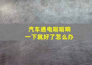 汽车通电嗡嗡响一下就好了怎么办