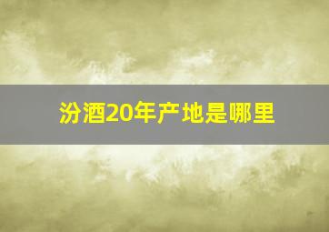 汾酒20年产地是哪里