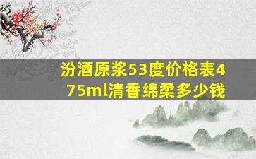 汾酒原浆53度价格表475ml清香绵柔多少钱