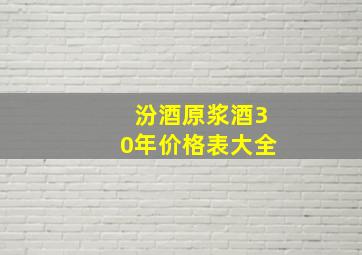 汾酒原浆酒30年价格表大全