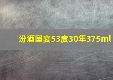 汾酒国宴53度30年375ml