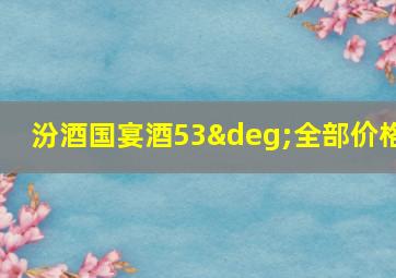 汾酒国宴酒53°全部价格