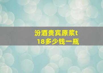 汾酒贵宾原浆t18多少钱一瓶