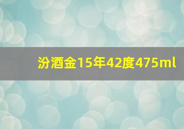 汾酒金15年42度475ml