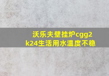 沃乐夫壁挂炉cgg2k24生活用水温度不稳