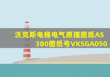 沃克斯电梯电气原理图纸AS380图纸号VKSGA050