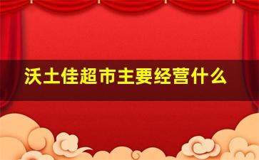 沃土佳超市主要经营什么