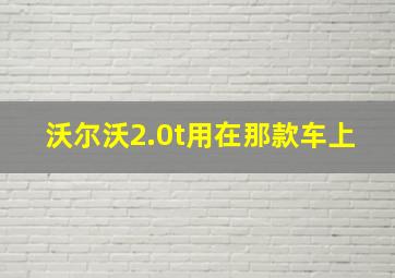 沃尔沃2.0t用在那款车上