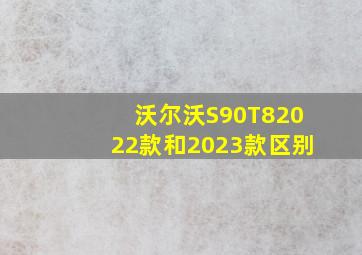 沃尔沃S90T82022款和2023款区别