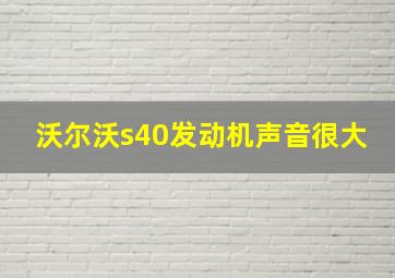 沃尔沃s40发动机声音很大