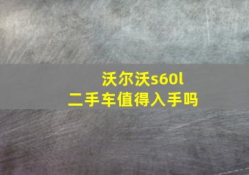 沃尔沃s60l二手车值得入手吗