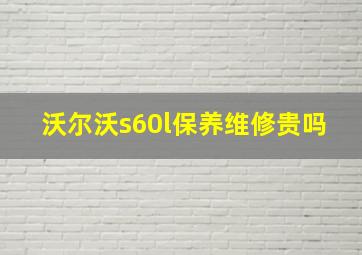 沃尔沃s60l保养维修贵吗